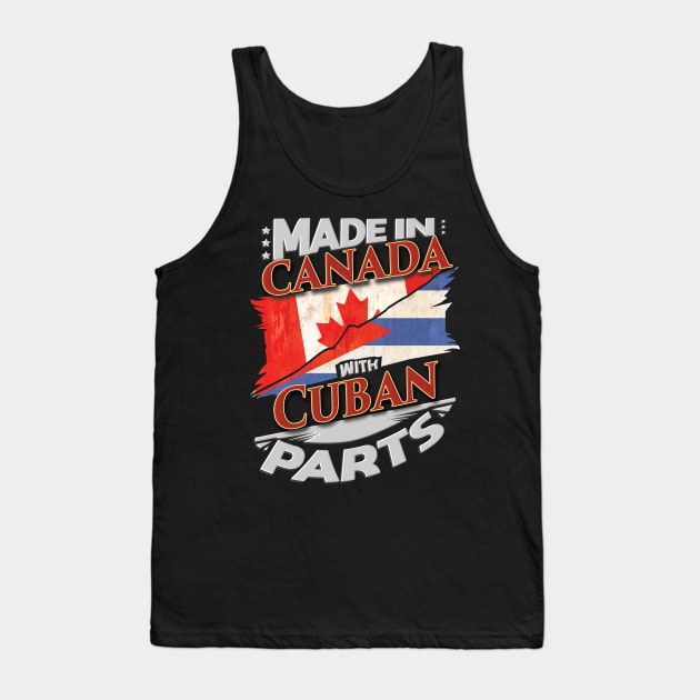 Made In Canada With Cuban Parts - Gift for Cuban From Cuba Tank Top by Country Flags